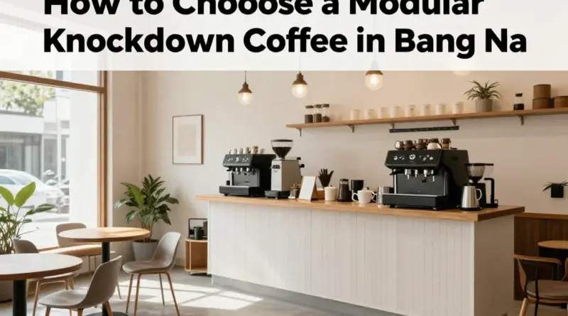 วิธีเลือกร้านกาแฟน็อคดาวน์ในบางนาให้คุ้มค่าและเหมาะกับการใช้งาน